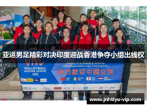 亚运男足精彩对决印度迎战香港争夺小组出线权